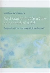 Kateřina Ratislavová – Psychosociální péče o ženy po perinatální ztrátě : doporučené intervence porodních asistentek