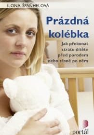Ilona Špaňhelová – Prázdná kolébka : jak překonat ztrátu dítěte před porodem nebo těsně po něm