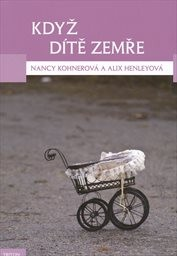 Nancy Kohnerová, Alix Henleyová – Když dítě zemře : zkušenosti se spontánním potratem v pozdním stadiu těhotenství, narozením mrtvého dítěte a úmrtím novorozence