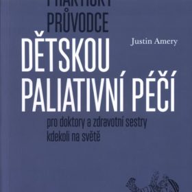 Justin Amery, Hrdličková Lucie MUDr. – Opravdu praktický průvodce dětskou paliativní péčí pro doktory a zdravotní sestry kdekoliv na světě