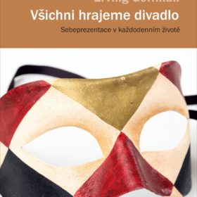 Erving Goffman – Všichni hrajeme divadlo (Sebeprezentace v každodenním životě)
