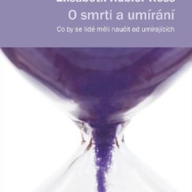 Elisabeth Kübler-Ross – O smrti a umírání. Co by se lidé měli naučit od umírajících