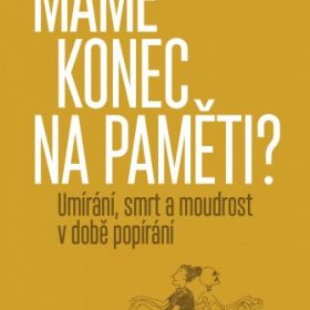 Máme konec na paměti? – Umírání, smrt a moudrost v době popírání